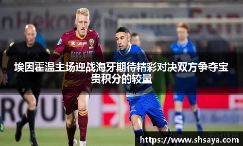 埃因霍温主场迎战海牙期待精彩对决双方争夺宝贵积分的较量
